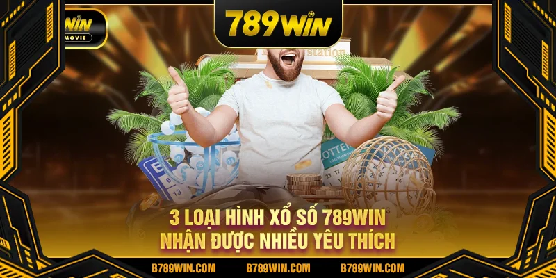 3 loại hình xổ số 789win nhận được nhiều yêu thích