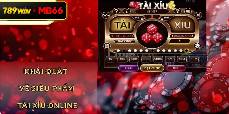Khái quát về siêu phẩm Tài Xỉu Online