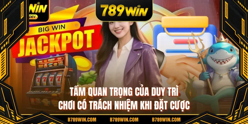 Tầm quan trọng của duy trì chơi có trách nhiệm khi đặt cược