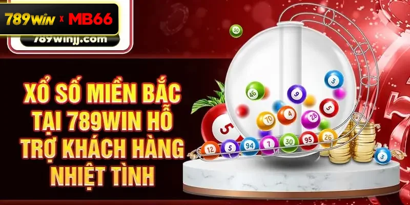 Xổ số miền Bắc tại 789win hỗ trợ khách hàng nhiệt tình